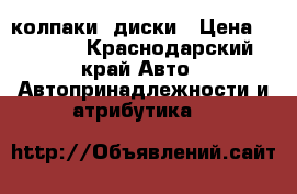 колпаки, диски › Цена ­ 3 000 - Краснодарский край Авто » Автопринадлежности и атрибутика   